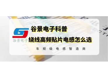 谷景科普绕线高频贴片电感的选型注意事项