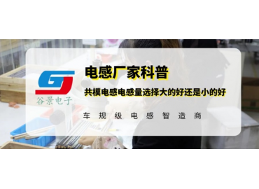 谷景科普共模电感电感量选择大的好还是小的好